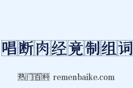 唱断肉经竟制组词是什么意思的图片